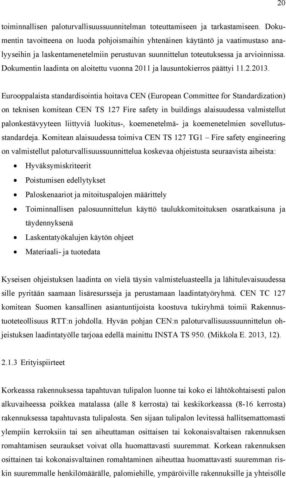 Dokumentin laadinta on aloitettu vuonna 2011 ja lausuntokierros päättyi 11.2.2013.