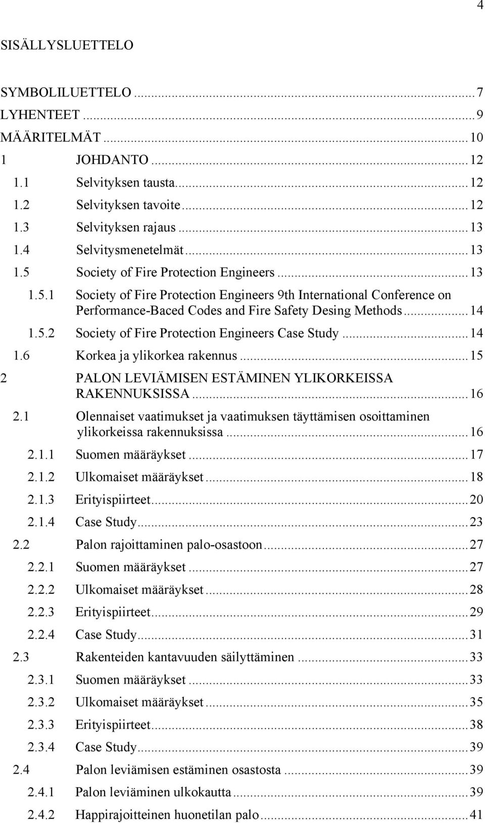 .. 14 1.5.2 Society of Fire Protection Engineers Case Study... 14 1.6 Korkea ja ylikorkea rakennus... 15 2 PALON LEVIÄMISEN ESTÄMINEN YLIKORKEISSA RAKENNUKSISSA... 16 2.