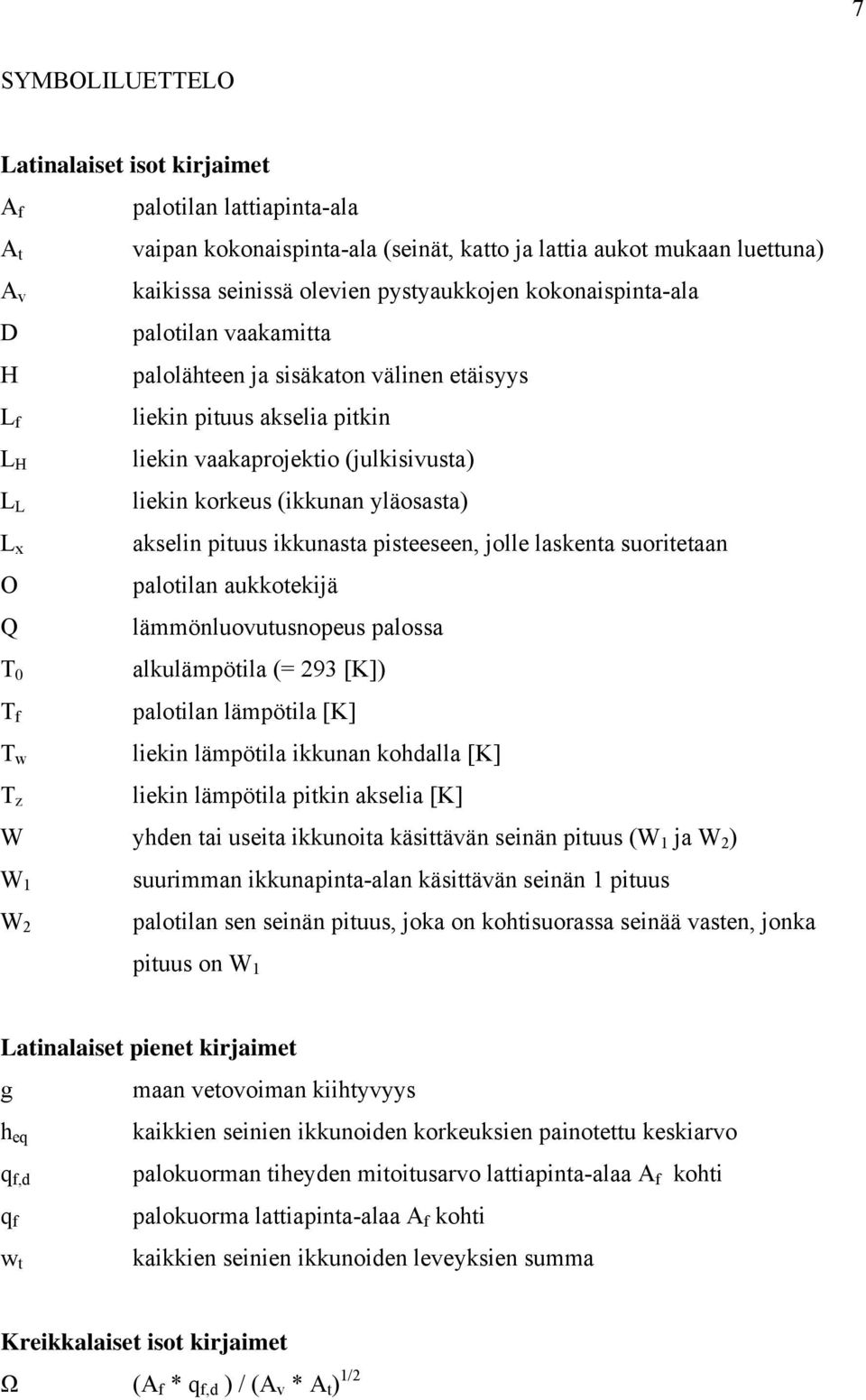 korkeus (ikkunan yläosasta) akselin pituus ikkunasta pisteeseen, jolle laskenta suoritetaan palotilan aukkotekijä lämmönluovutusnopeus palossa alkulämpötila (= 293 [K]) palotilan lämpötila [K] liekin