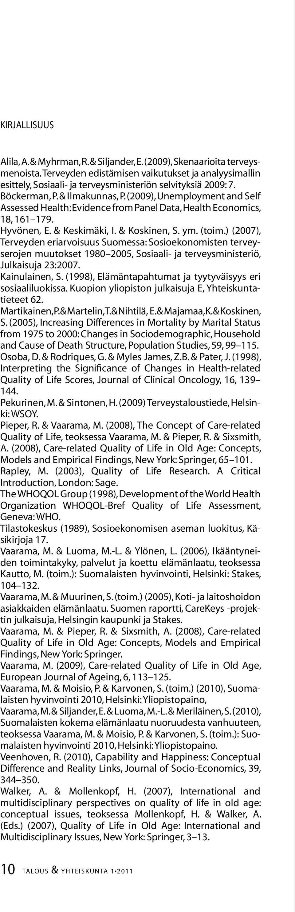 (2009), Unemployment and Self Assessed Health: Evidence from Panel Data, Health Economics, 18, 161 179. Hyvönen, E. & Keskimäki, I. & Koskinen, S. ym. (toim.