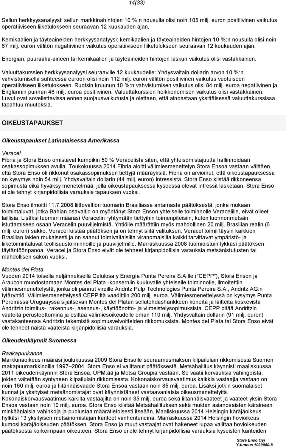 euron välitön negatiivinen vaikutus operatiiviseen liiketulokseen seuraavan 12 kuukauden ajan. Energian, puuraaka-aineen tai kemikaalien ja täyteaineiden hintojen laskun vaikutus olisi vastakkainen.