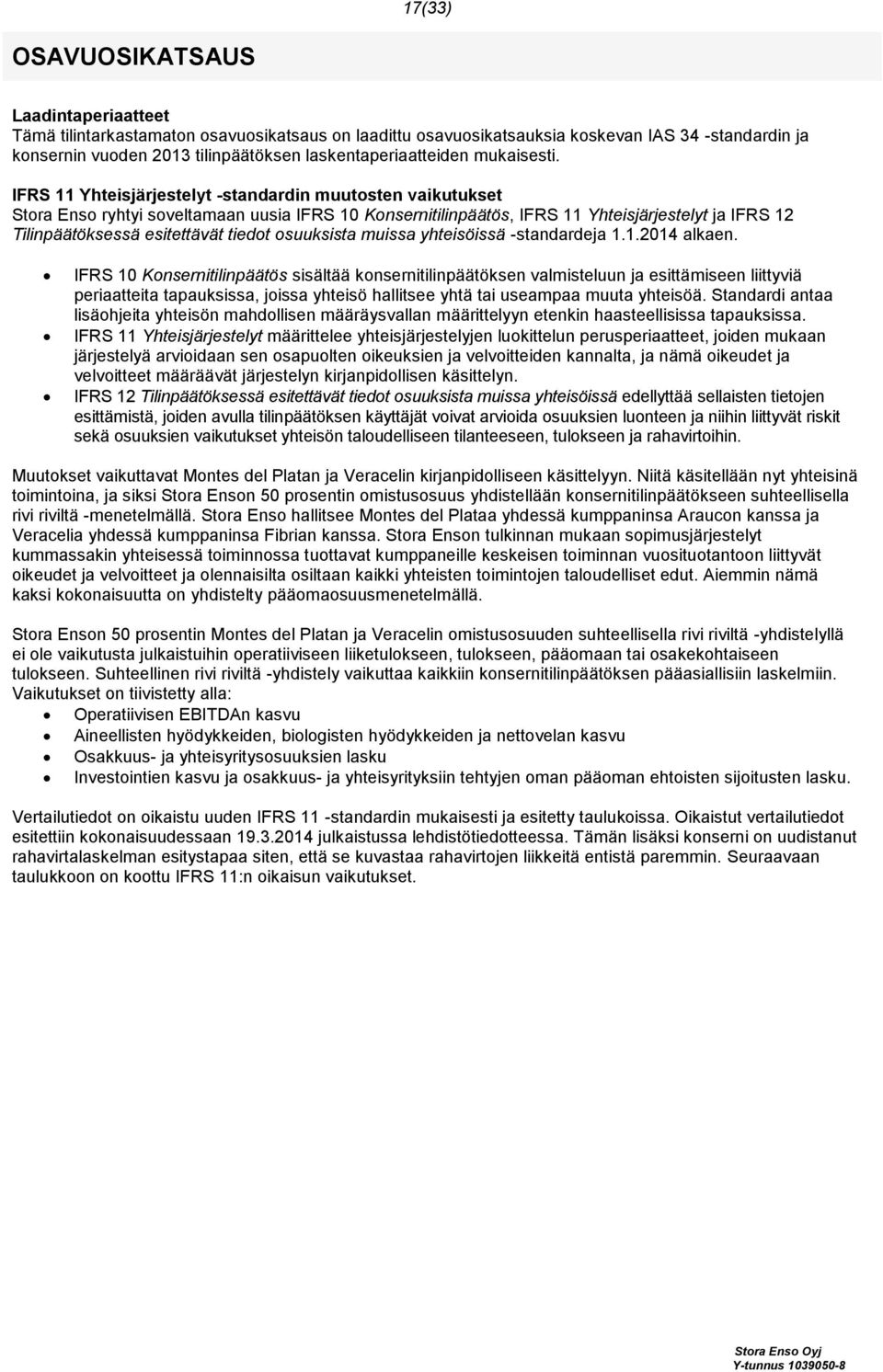 IFRS 11 Yhteisjärjestelyt -standardin muutosten vaikutukset Stora Enso ryhtyi soveltamaan uusia IFRS 10 Konsernitilinpäätös, IFRS 11 Yhteisjärjestelyt ja IFRS 12 Tilinpäätöksessä esitettävät tiedot