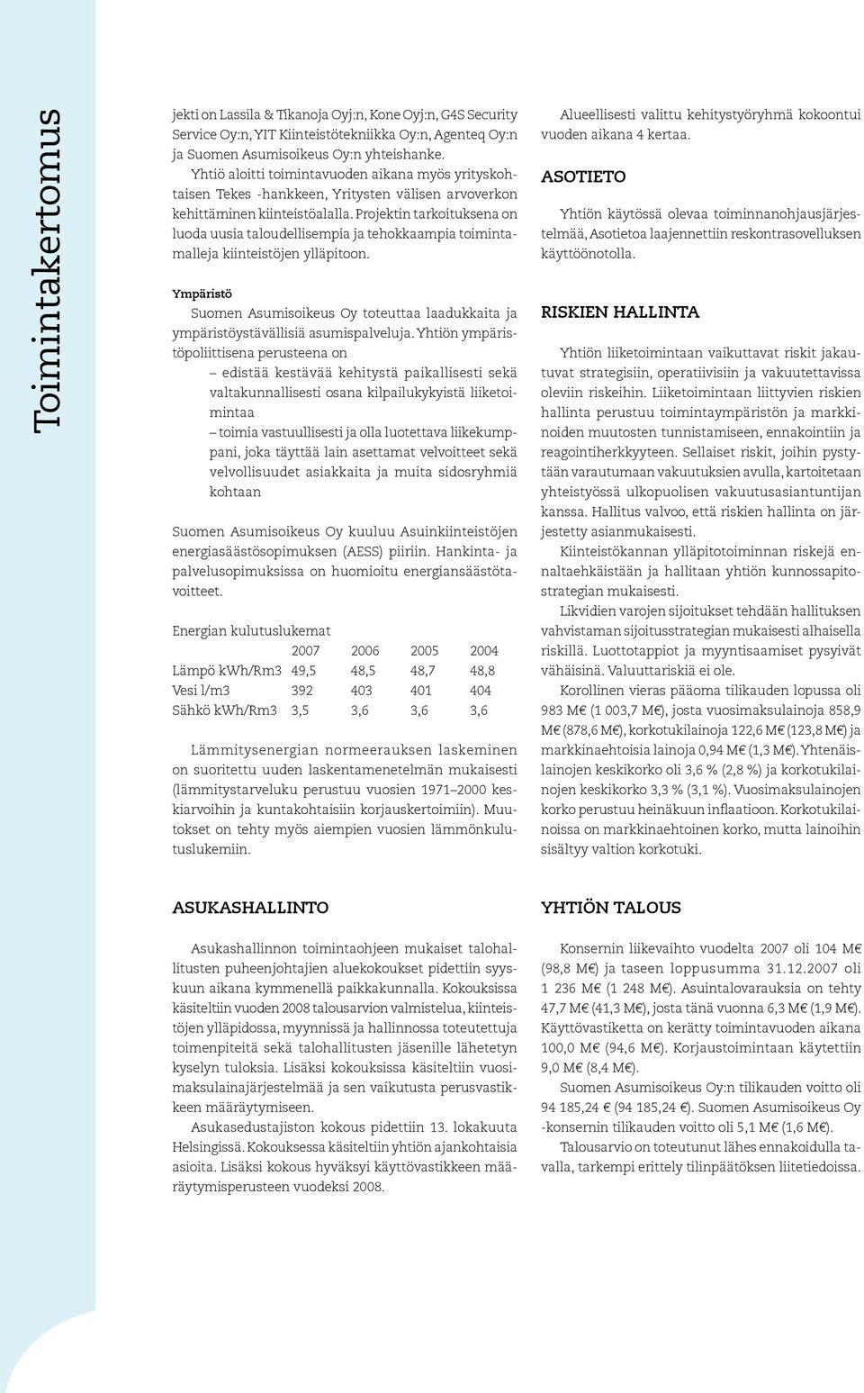 Projektin tarkoituksena on luoda uusia taloudellisempia ja tehokkaampia toimintamalleja kiinteistöjen ylläpitoon.