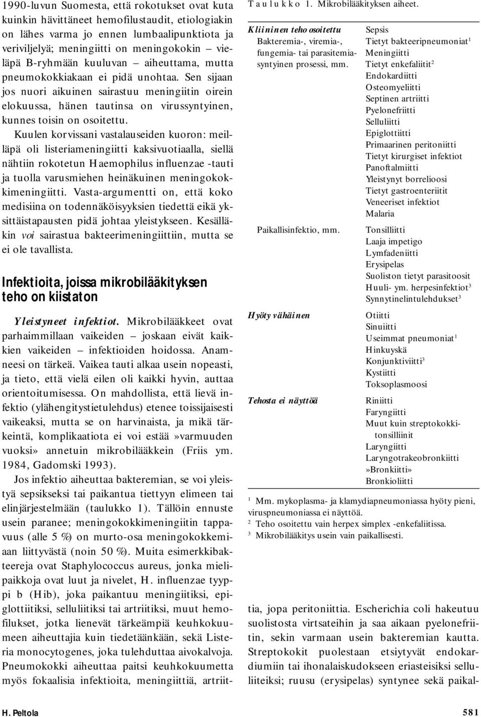 Sen sijaan jos nuori aikuinen sairastuu meningiitin oirein elokuussa, hänen tautinsa on virussyntyinen, kunnes toisin on osoitettu.