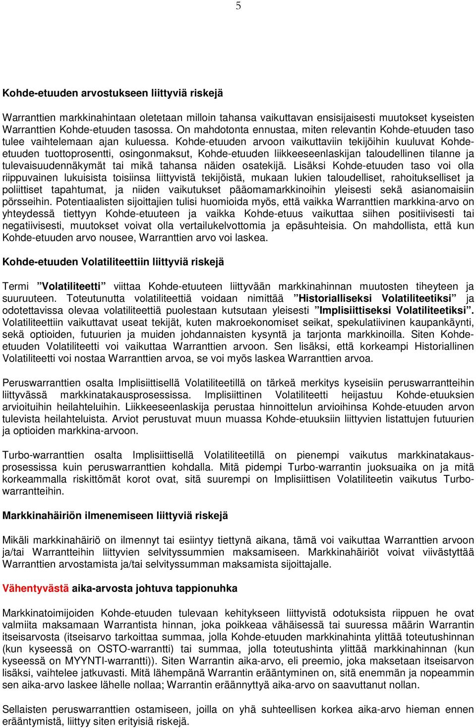 Kohde-etuuden arvoon vaikuttaviin tekijöihin kuuluvat Kohdeetuuden tuottoprosentti, osingonmaksut, Kohde-etuuden liikkeeseenlaskijan taloudellinen tilanne ja tulevaisuudennäkymät tai mikä tahansa