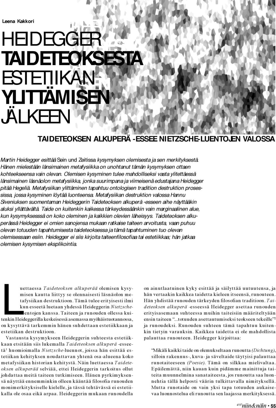 Olemisen kysyminen tulee mahdolliseksi vasta ylitettäessä länsimainen läsnäolon metafysiikka, jonka suurimpana ja viimeisenä edustajana Heidegger pitää Hegeliä.