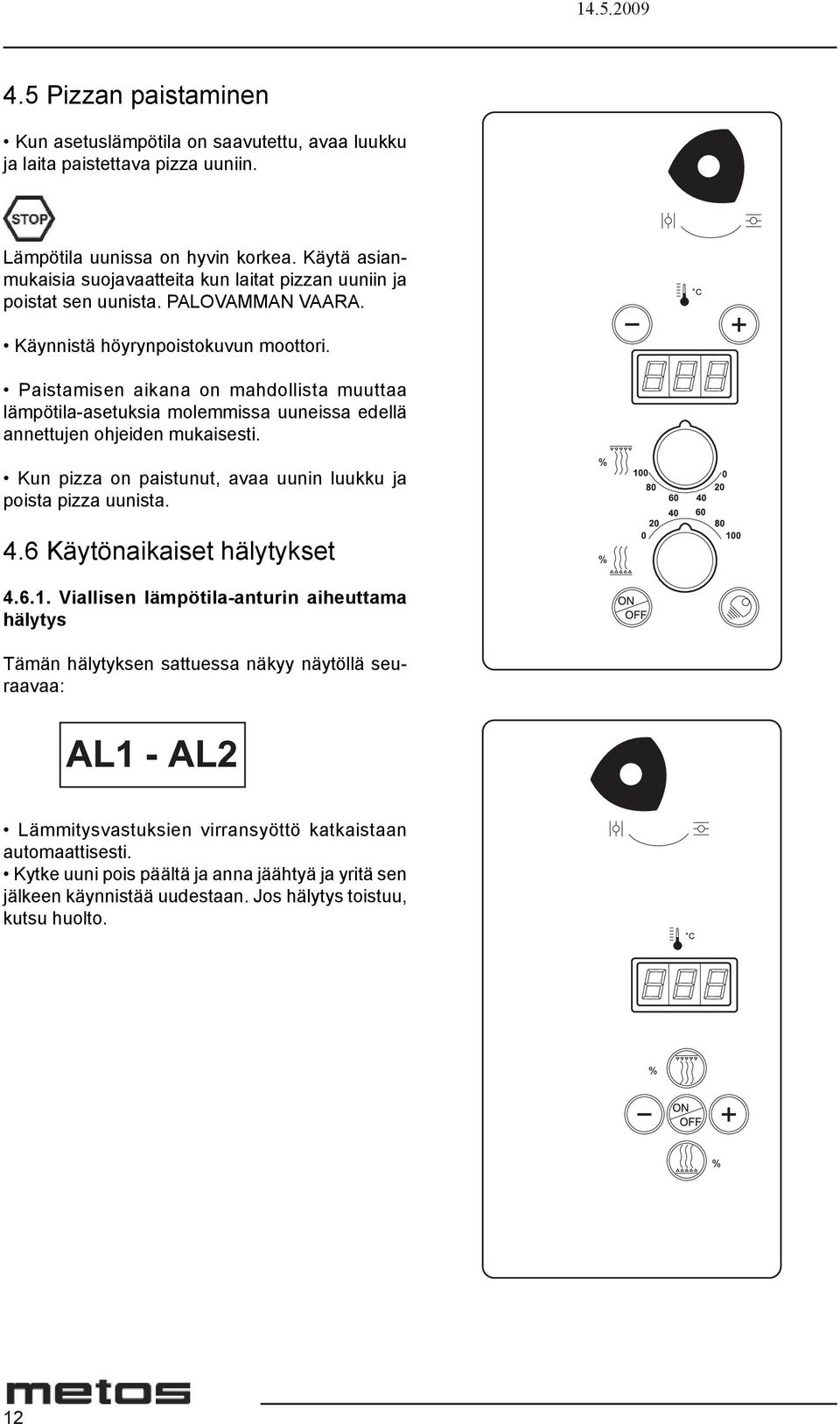 Paistamisen aikana on mahdollista muuttaa lämpötila-asetuksia molemmissa uuneissa edellä annettujen ohjeiden mukaisesti. Kun pizza on paistunut, avaa uunin luukku ja poista pizza uunista. 4.