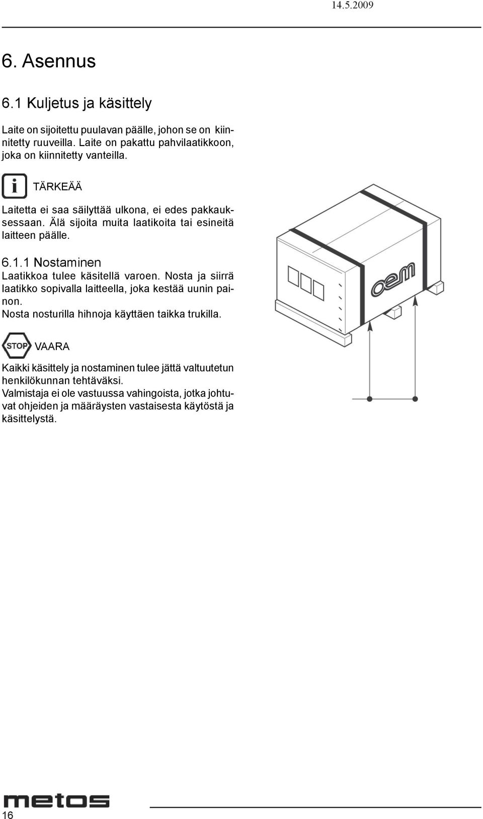 Älä sijoita muita laatikoita tai esineitä laitteen päälle. 6.1.1 Nostaminen Laatikkoa tulee käsitellä varoen.