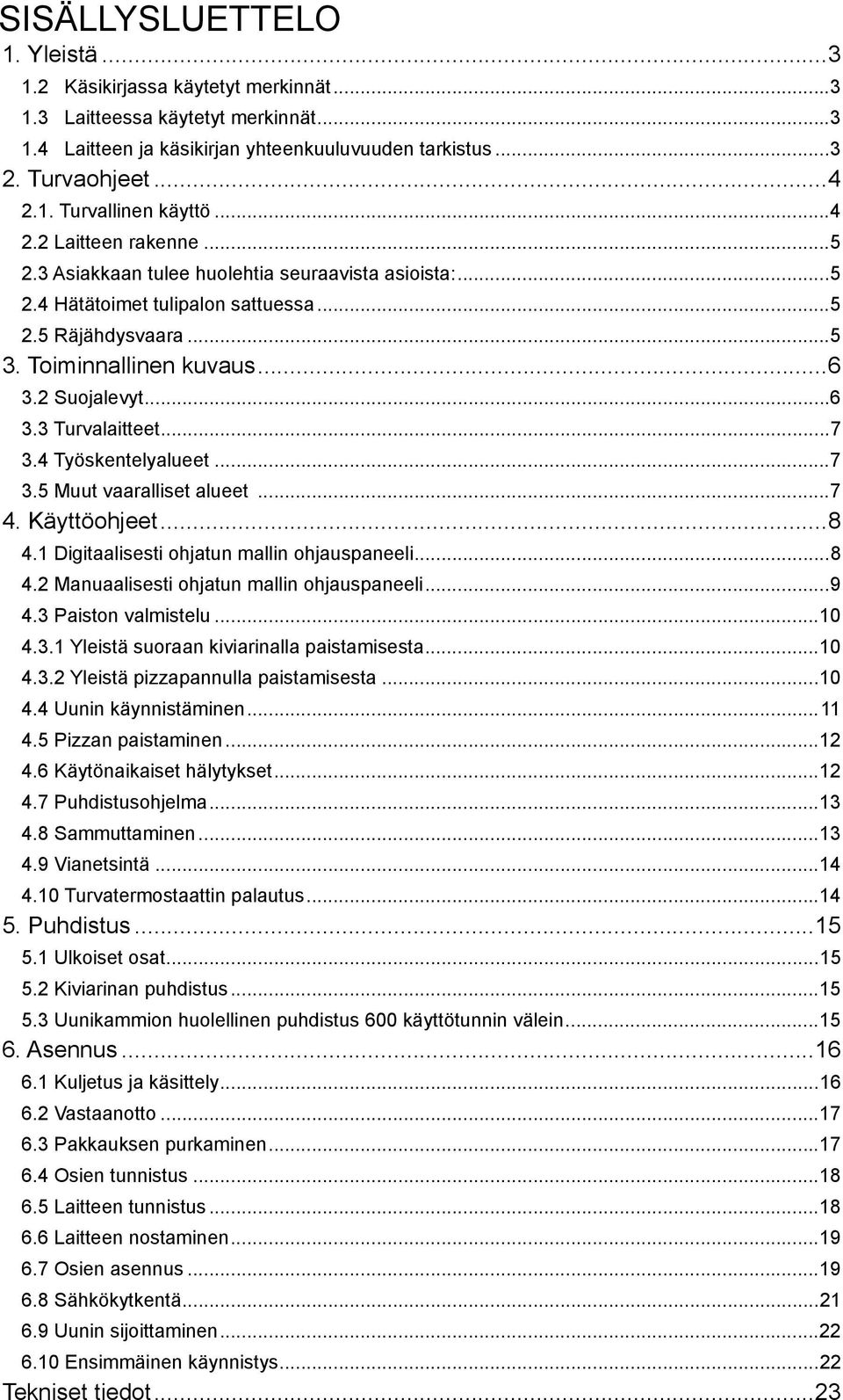 ..7 3.4 Työskentelyalueet...7 3.5 Muut vaaralliset alueet...7 4. Käyttöohjeet...8 4.1 Digitaalisesti ohjatun mallin ohjauspaneeli...8 4.2 Manuaalisesti ohjatun mallin ohjauspaneeli...9 4.