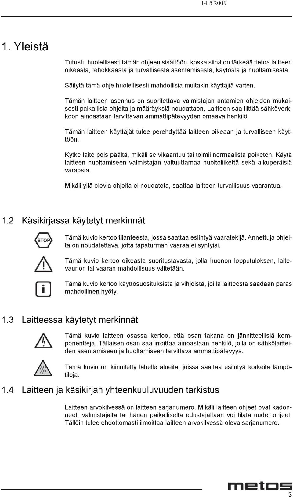 Laitteen saa liittää sähköverkkoon ainoastaan tarvittavan ammattipätevyyden omaava henkilö. Tämän laitteen käyttäjät tulee perehdyttää laitteen oikeaan ja turvalliseen käyttöön.