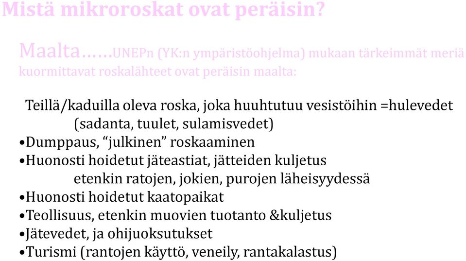 roska, joka huuhtutuu vesistöihin =hulevedet (sadanta, tuulet, sulamisvedet) Dumppaus, julkinen roskaaminen Huonosti hoidetut