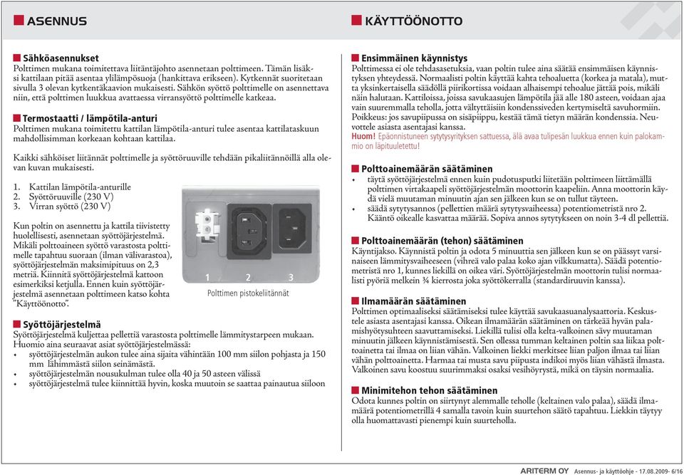 Termostaatti / lämpötila-anturi Polttimen mukana toimitettu kattilan lämpötila-anturi tulee asentaa kattilataskuun mahdollisimman korkeaan kohtaan kattilaa.