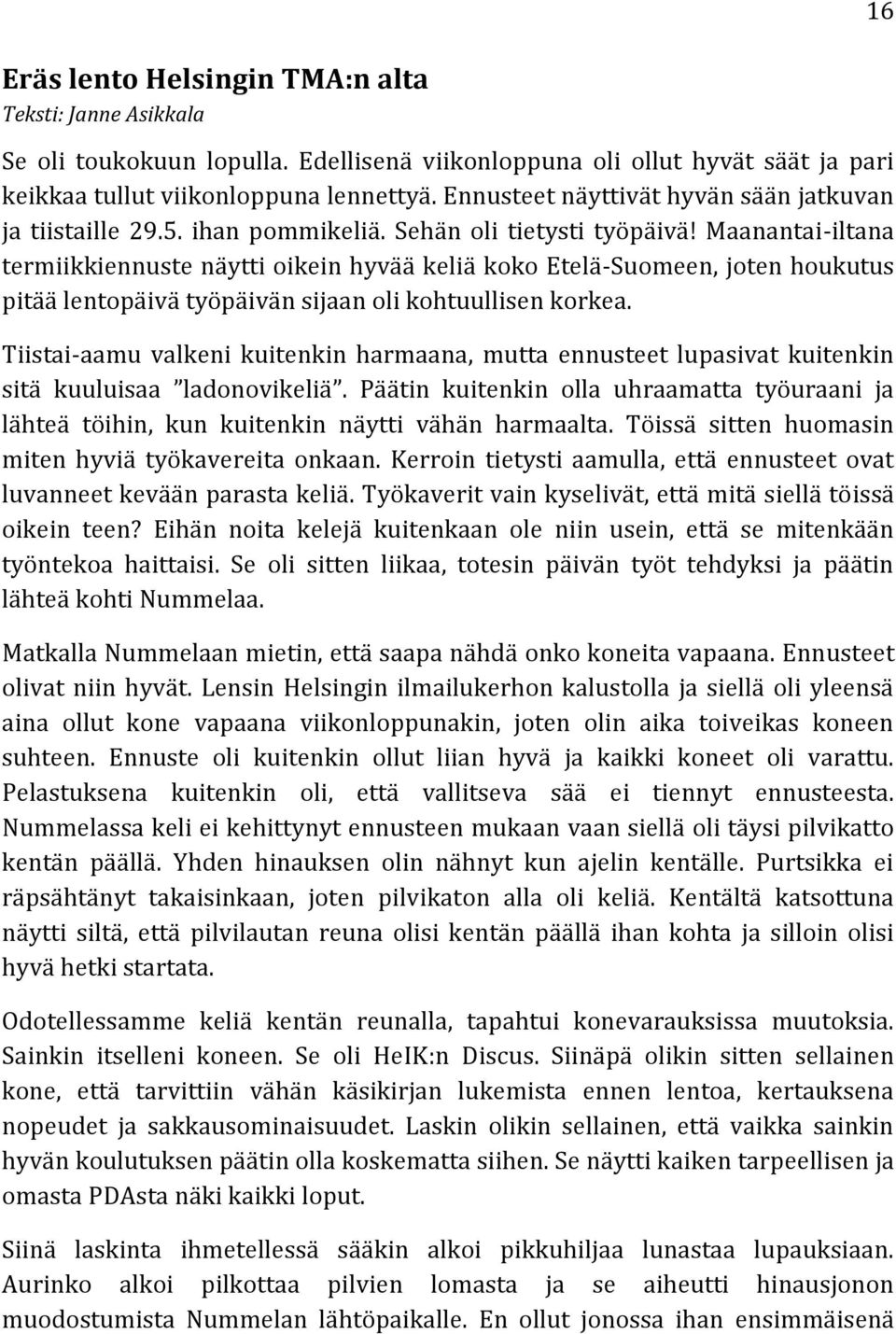 Maanantai-iltana termiikkiennuste näytti oikein hyvää keliä koko Etelä-Suomeen, joten houkutus pitää lentopäivä työpäivän sijaan oli kohtuullisen korkea.