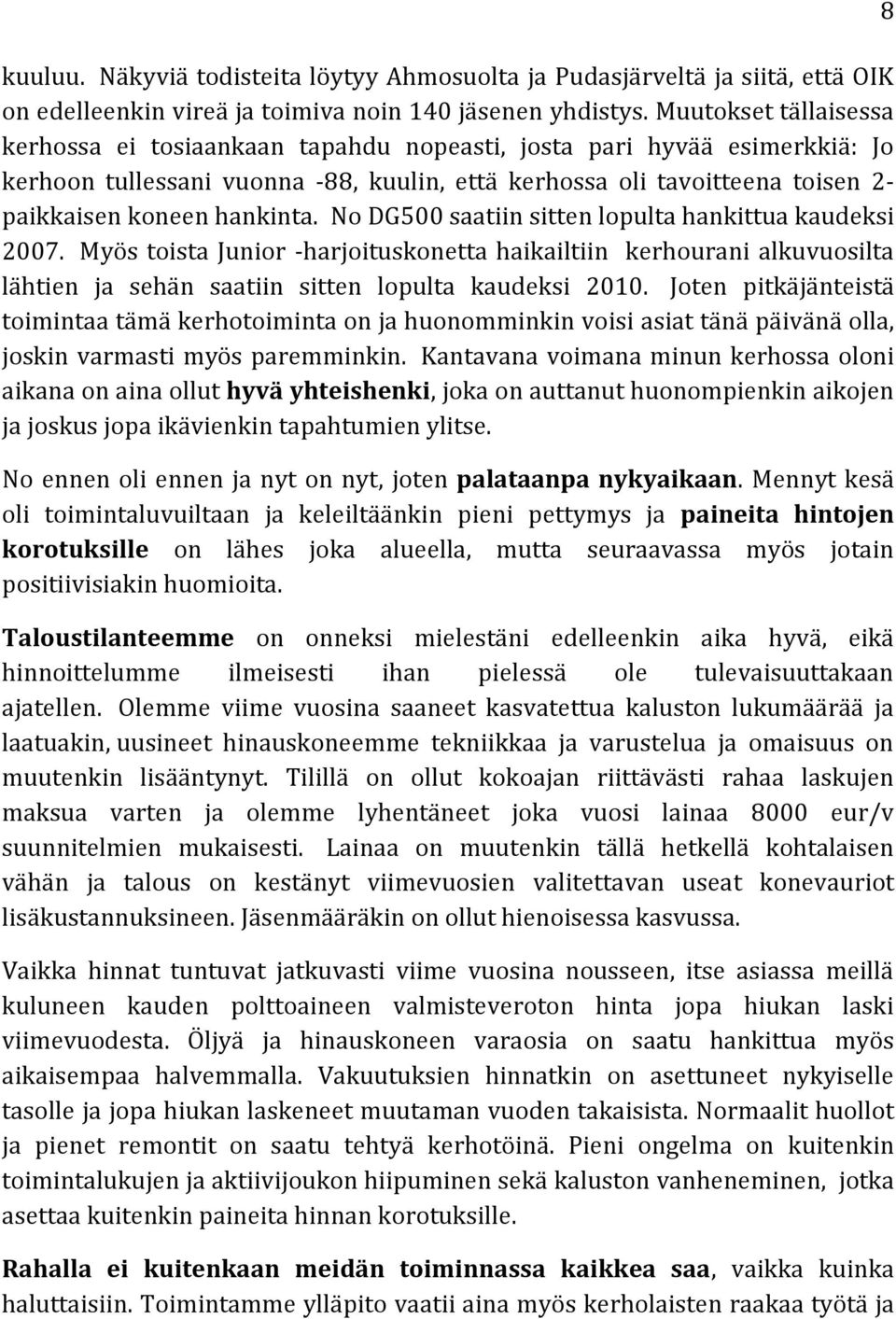 hankinta. No DG500 saatiin sitten lopulta hankittua kaudeksi 2007. Myös toista Junior -harjoituskonetta haikailtiin kerhourani alkuvuosilta lähtien ja sehän saatiin sitten lopulta kaudeksi 2010.