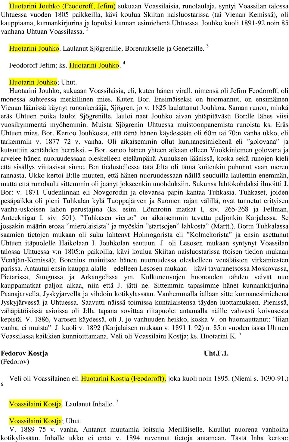 3 Feodoroff Jefim; ks. Huotarini Jouhko. 4 Huotarin Jouhko; Uhut. Huotarini Jouhko, sukuaan Voassilaisia, eli, kuten hänen virall. nimensä oli Jefim Feodoroff, oli monessa suhteessa merkillinen mies.