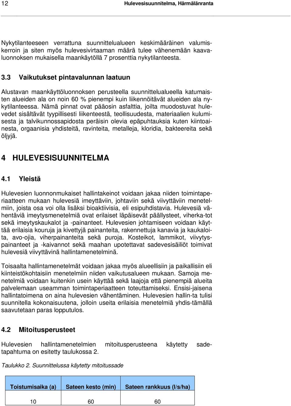 3 Vaikutukset pintavalunnan laatuun Alustavan maankäyttöluonnoksen perusteella suunnittelualueella katumaisten alueiden ala on noin 60 % pienempi kuin liikennöitävät alueiden ala nykytilanteessa.