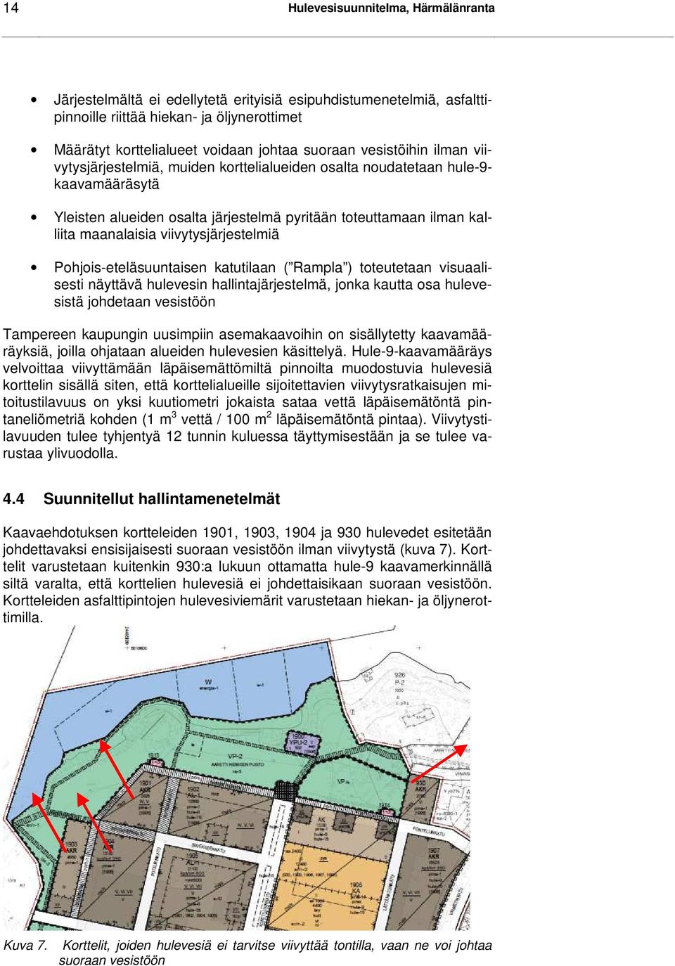 viivytysjärjestelmiä Pohjois-eteläsuuntaisen katutilaan ( Rampla ) toteutetaan visuaalisesti näyttävä hulevesin hallintajärjestelmä, jonka kautta osa hulevesistä johdetaan vesistöön Tampereen