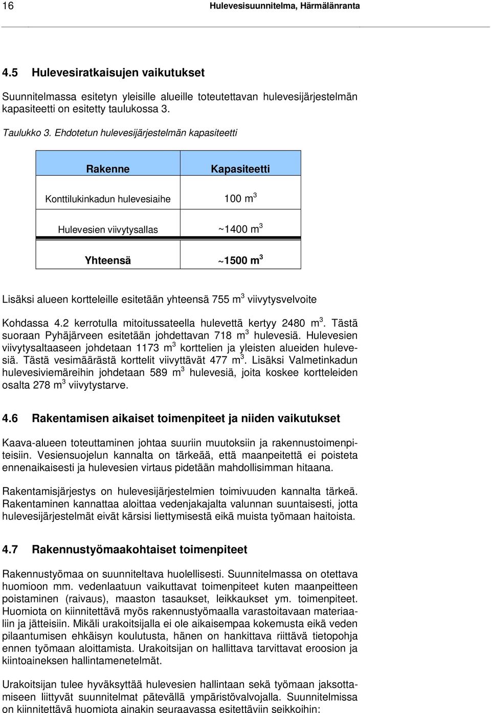 Ehdotetun hulevesijärjestelmän kapasiteetti Rakenne Kapasiteetti Konttilukinkadun hulevesiaihe 100 m 3 Hulevesien viivytysallas ~1400 m 3 Yhteensä ~1500 m 3 Lisäksi alueen kortteleille esitetään