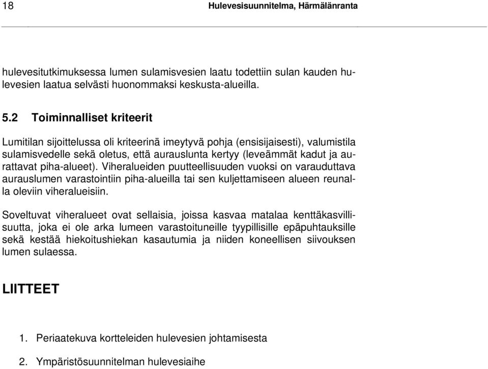 piha-alueet). Viheralueiden puutteellisuuden vuoksi on varauduttava aurauslumen varastointiin piha-alueilla tai sen kuljettamiseen alueen reunalla oleviin viheralueisiin.