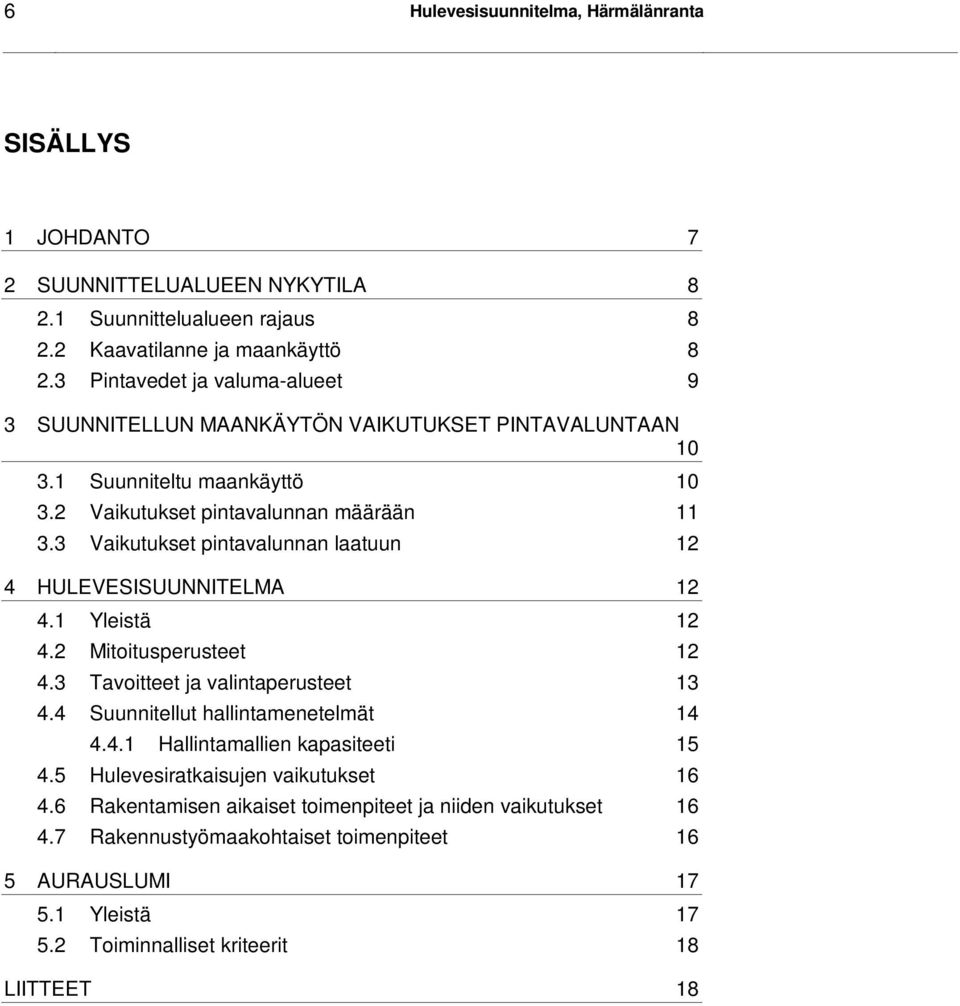 3 Vaikutukset pintavalunnan laatuun 12 4 HULEVESISUUNNITELMA 12 4.1 Yleistä 12 4.2 Mitoitusperusteet 12 4.3 Tavoitteet ja valintaperusteet 13 4.4 Suunnitellut hallintamenetelmät 14 4.4.1 Hallintamallien kapasiteeti 15 4.