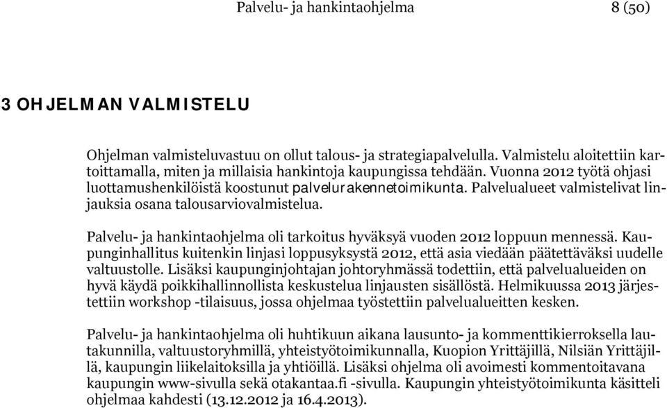 Palvelualueet valmistelivat linjauksia osana talousarviovalmistelua. Palvelu- ja hankintaohjelma oli tarkoitus hyväksyä vuoden 2012 loppuun mennessä.