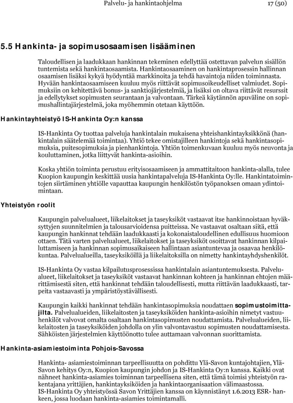 Hankintaosaaminen on hankintaprosessin hallinnan osaamisen lisäksi kykyä hyödyntää markkinoita ja tehdä havaintoja niiden toiminnasta.