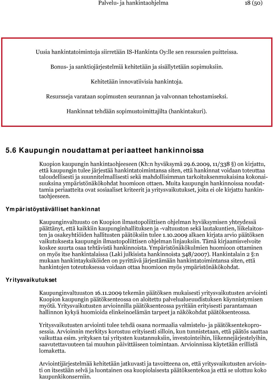 6 Kaupungin noudattamat periaatteet hankinnoissa Kuopion kaupungin hankintaohjeeseen (Kh:n hyväksymä 29.6.2009, 11/338 ) on kirjattu, että kaupungin tulee järjestää hankintatoimintansa siten, että