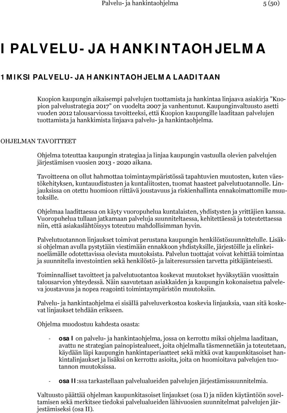 Kaupunginvaltuusto asetti vuoden 2012 talousarviossa tavoitteeksi, että Kuopion kaupungille laaditaan palvelujen tuottamista ja hankkimista linjaava palvelu- ja hankintaohjelma.