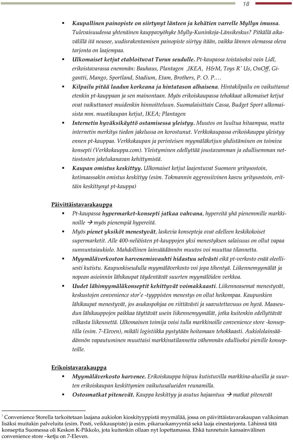 Pt-kaupassa toistaiseksi vain Lidl, erikoistavarassa enemmän: Bauhaus, Plantagen,IKEA, H&M, Toys R' Us, OnOff, Gigantti, Mango, Sportland, Stadium, Etam, Brothers, P. O. P. Kilpailu pitää laadun korkeana ja hintatason alhaisena.