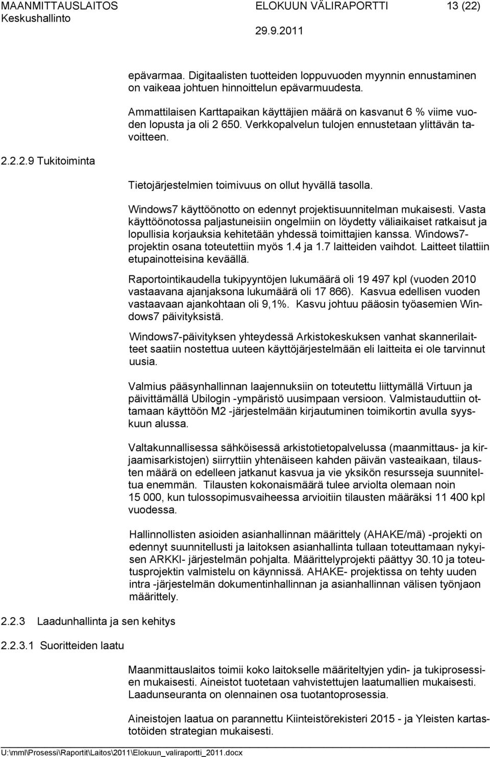 Verkkopalvelun tulojen ennustetaan ylittävän tavoitteen. Tietojärjestelmien toimivuus on ollut hyvällä tasolla. Windows7 käyttöönotto on edennyt projektisuunnitelman mukaisesti.