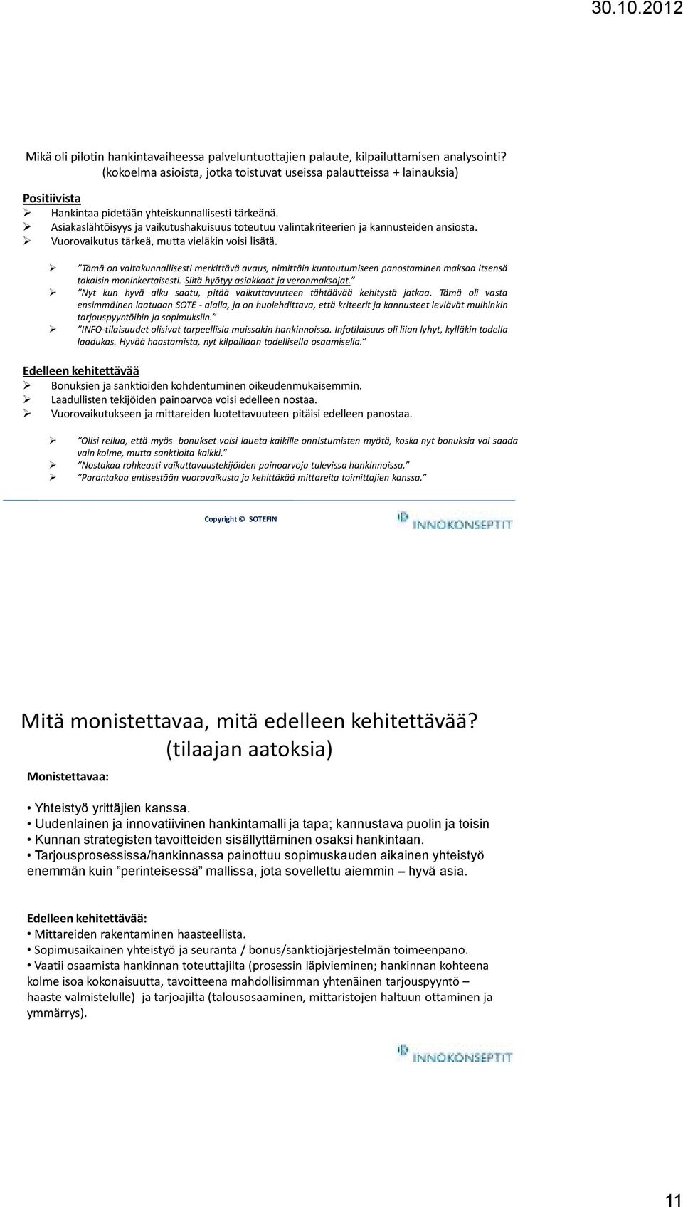 Asiakaslähtöisyys ja vaikutushakuisuus toteutuu valintakriteerien ja kannusteiden ansiosta. Vuorovaikutus tärkeä, mutta vieläkin voisi lisätä.