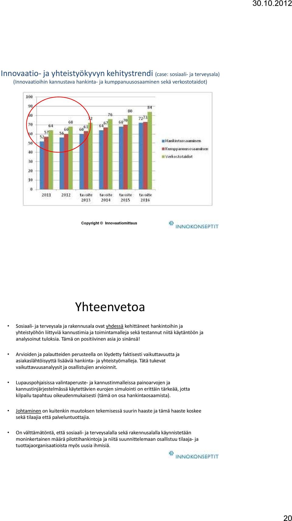 Tämä on positiivinen asia jo sinänsä! Arvioiden ja palautteiden perusteella on löydetty faktisesti vaikuttavuutta ja asiakaslähtöisyyttä lisääviä hankinta-ja yhteistyömalleja.