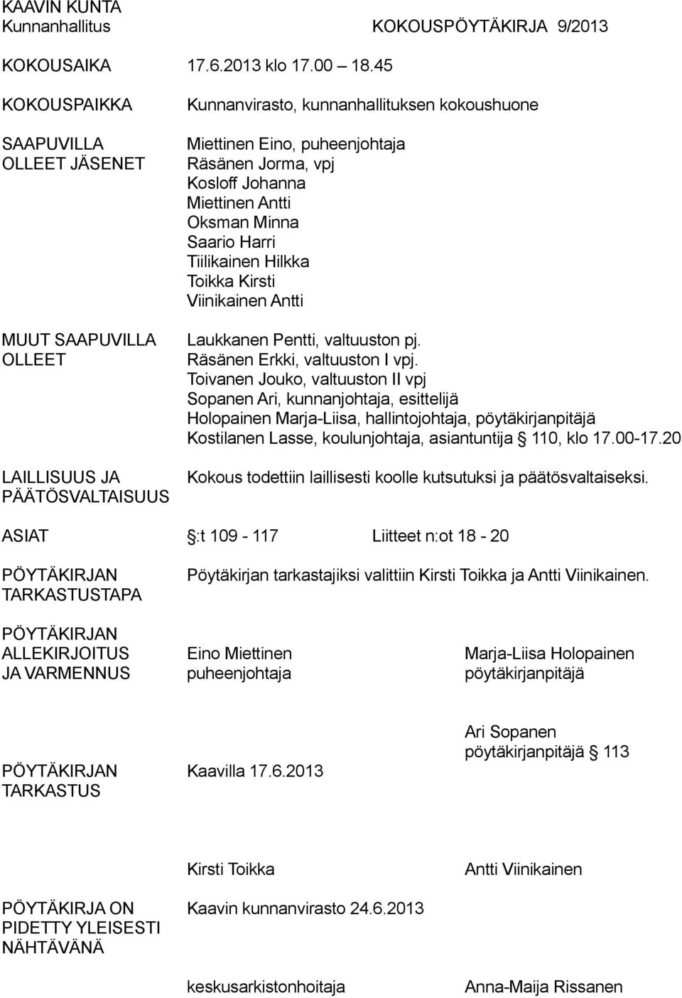 Johanna Miettinen Antti Oksman Minna Saario Harri Tiilikainen Hilkka Toikka Kirsti Viinikainen Antti Laukkanen Pentti, valtuuston pj. Räsänen Erkki, valtuuston I vpj.