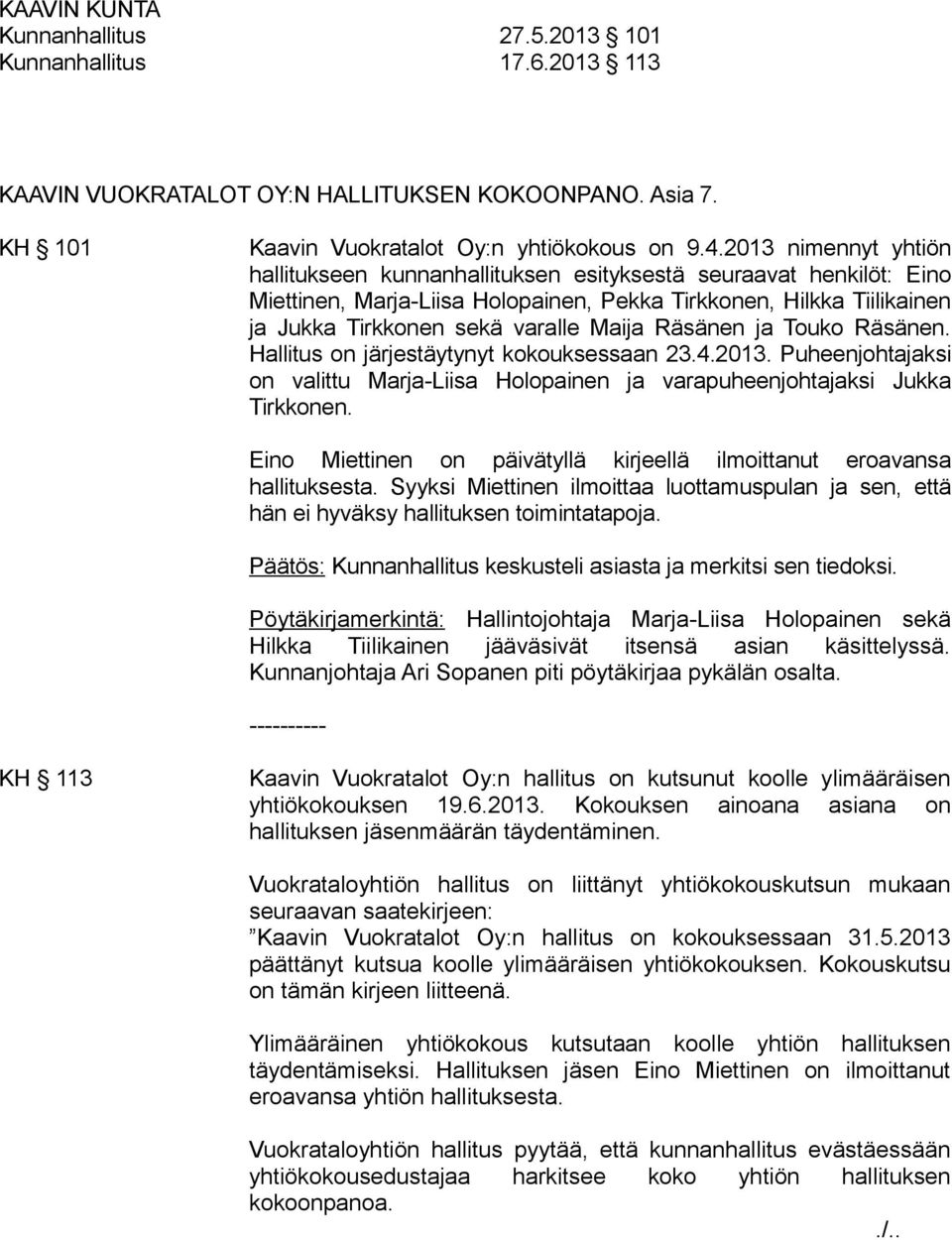 Räsänen ja Touko Räsänen. Hallitus on järjestäytynyt kokouksessaan 23.4.2013. Puheenjohtajaksi on valittu Marja-Liisa Holopainen ja varapuheenjohtajaksi Jukka Tirkkonen.