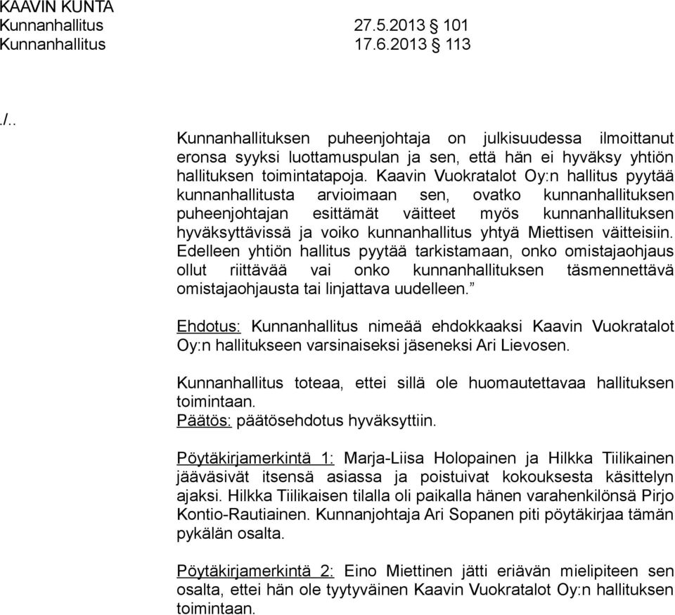 Kaavin Vuokratalot Oy:n hallitus pyytää kunnanhallitusta arvioimaan sen, ovatko kunnanhallituksen puheenjohtajan esittämät väitteet myös kunnanhallituksen hyväksyttävissä ja voiko kunnanhallitus