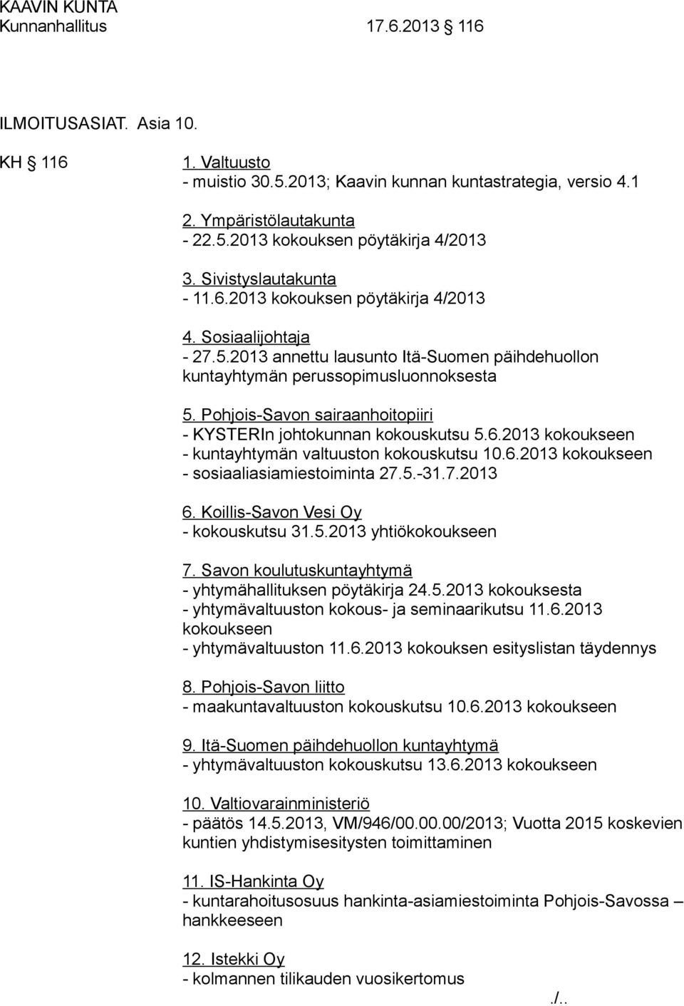 Pohjois-Savon sairaanhoitopiiri - KYSTERIn johtokunnan kokouskutsu 5.6.2013 kokoukseen - kuntayhtymän valtuuston kokouskutsu 10.6.2013 kokoukseen - sosiaaliasiamiestoiminta 27.5.-31.7.2013 6.