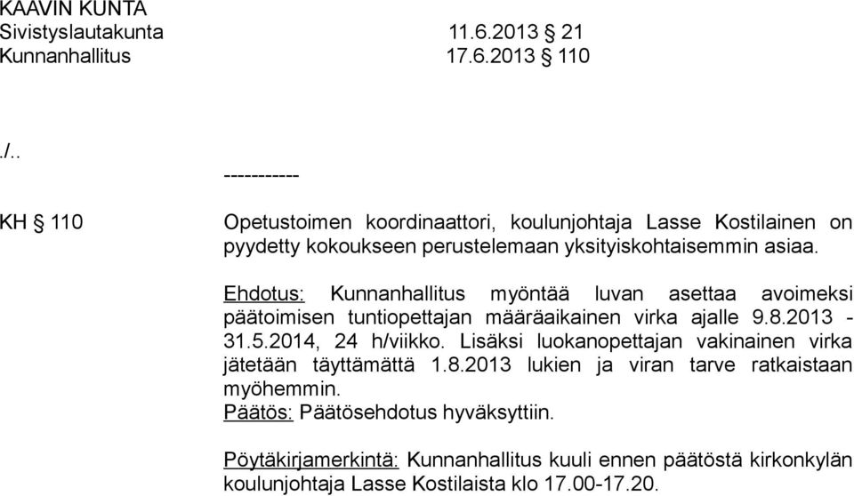 2013 110 KH 110 ----------- Opetustoimen koordinaattori, koulunjohtaja Lasse Kostilainen on pyydetty kokoukseen perustelemaan yksityiskohtaisemmin asiaa.