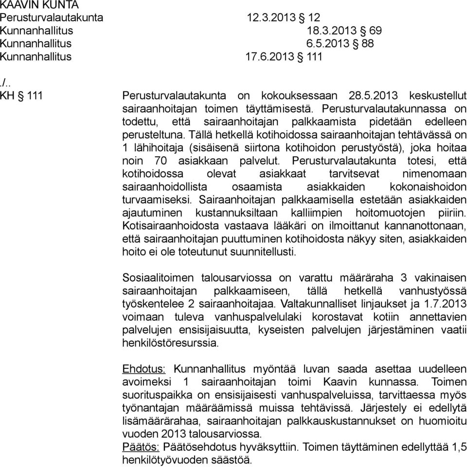 Tällä hetkellä kotihoidossa sairaanhoitajan tehtävässä on 1 lähihoitaja (sisäisenä siirtona kotihoidon perustyöstä), joka hoitaa noin 70 asiakkaan palvelut.