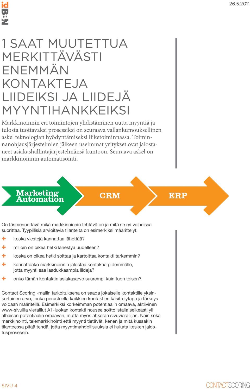 Seuraava askel on markkinoinnin automatisointi. Marketing Automation CRM ERP On täsmennettävä mikä markkinoinnin tehtävä on ja mitä se eri vaiheissa suorittaa.