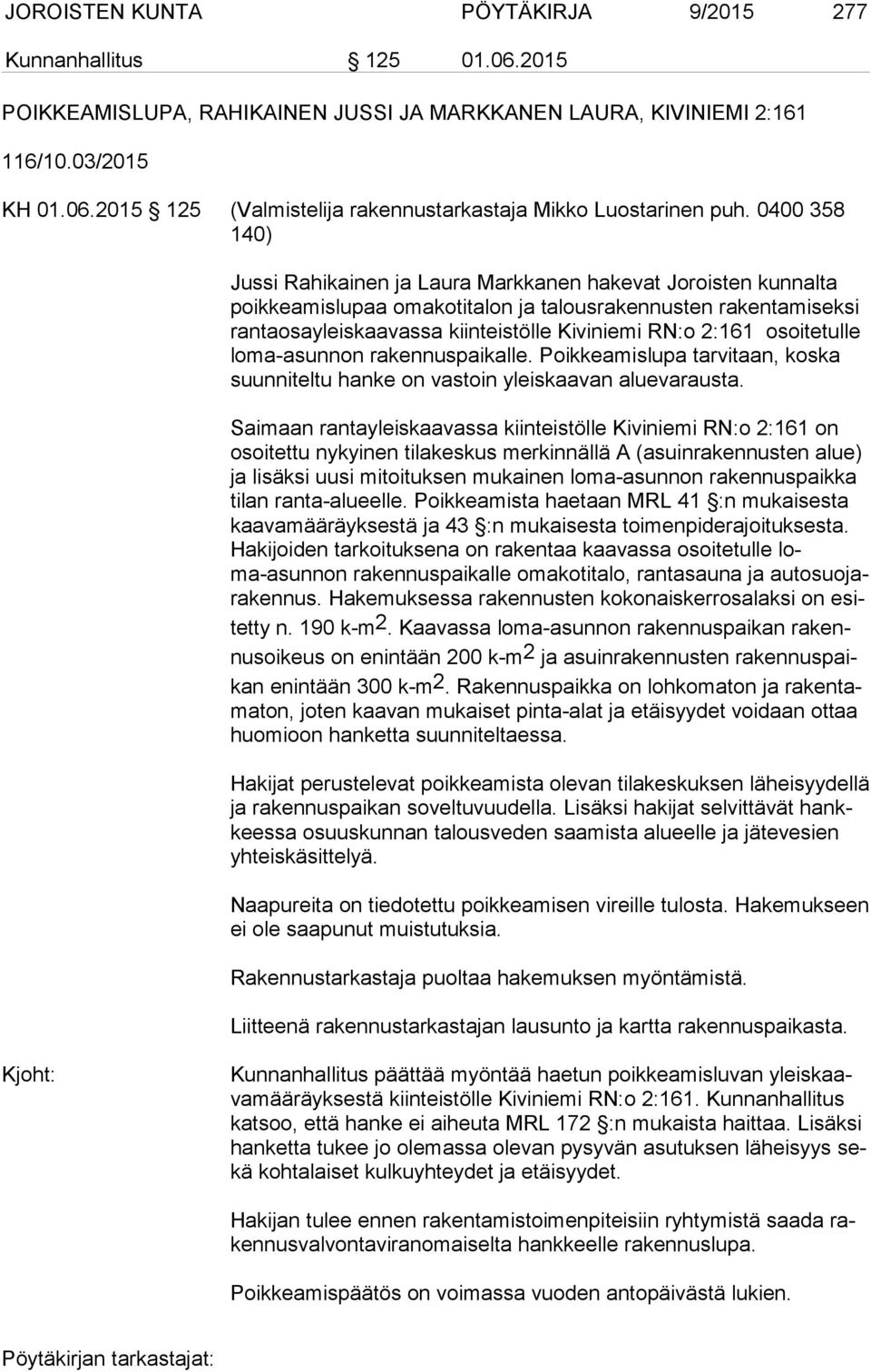 RN:o 2:161 osoitetulle lo ma-asun non rakennuspaikalle. Poikkeamislupa tarvitaan, koska suun ni tel tu hanke on vastoin yleiskaavan aluevarausta.