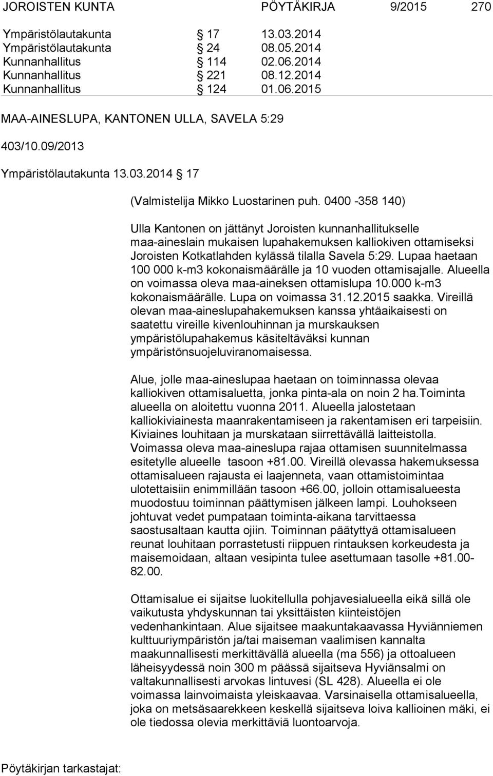 0400-358 140) Ulla Kantonen on jättänyt Joroisten kunnanhallitukselle maa-aineslain mukaisen lupahakemuksen kalliokiven ottamiseksi Joroisten Kotkatlahden kylässä tilalla Savela 5:29.