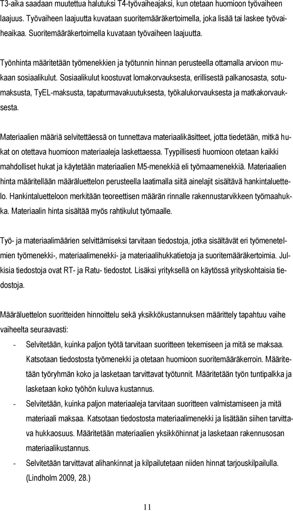 Sosiaalikulut koostuvat lomakorvauksesta, erillisestä palkanosasta, sotumaksusta, TyEL-maksusta, tapaturmavakuutuksesta, työkalukorvauksesta ja matkakorvauksesta.