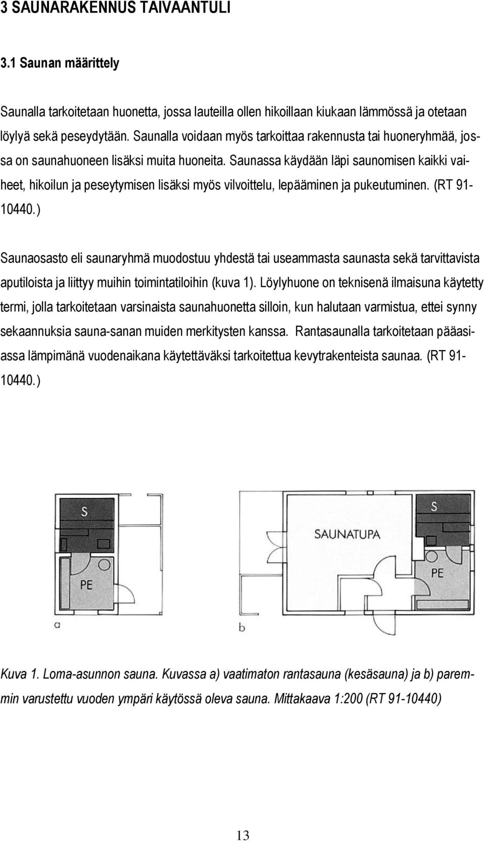 Saunassa käydään läpi saunomisen kaikki vaiheet, hikoilun ja peseytymisen lisäksi myös vilvoittelu, lepääminen ja pukeutuminen. (RT 91-10440.