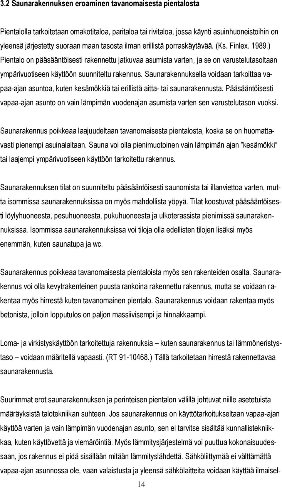 Saunarakennuksella voidaan tarkoittaa vapaa-ajan asuntoa, kuten kesämökkiä tai erillistä aitta- tai saunarakennusta.