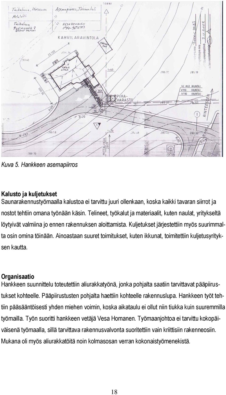 Ainoastaan suuret toimitukset, kuten ikkunat, toimitettiin kuljetusyrityksen kautta.
