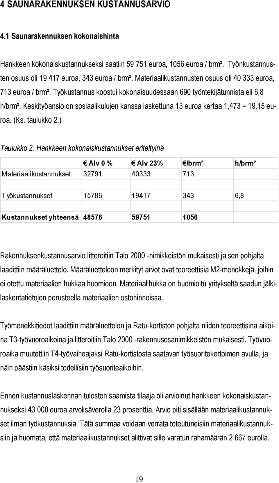Keskityöansio on sosiaalikulujen kanssa laskettuna 13 euroa kertaa 1,473 = 19,15 euroa. (Ks. taulukko 2.) Taulukko 2.