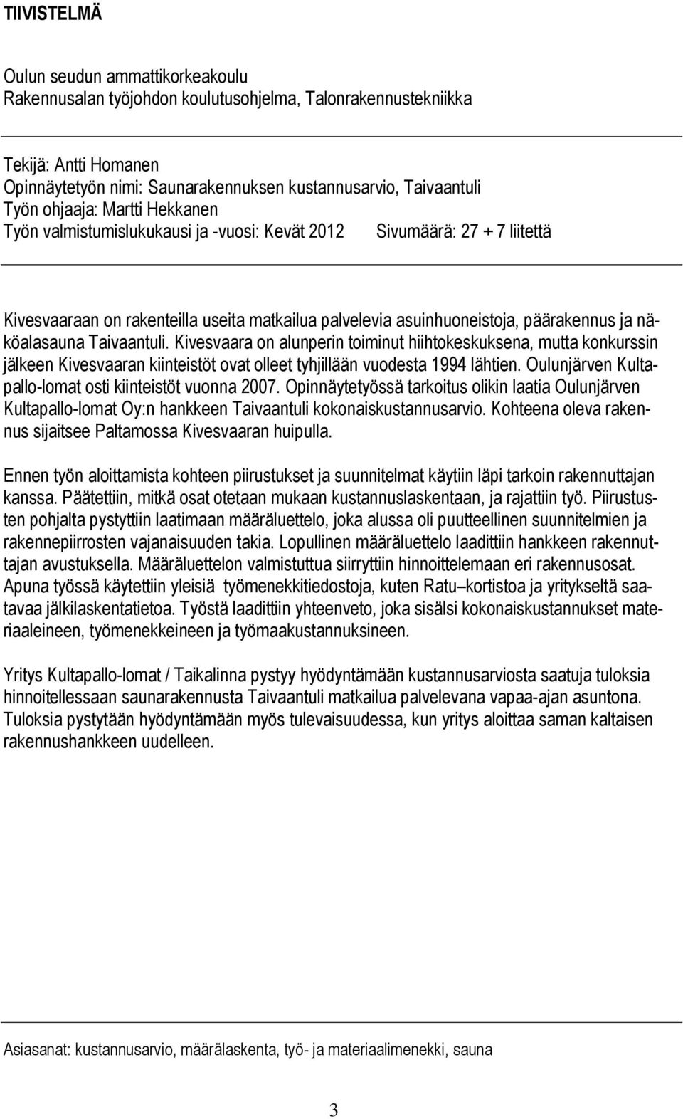näköalasauna Taivaantuli. Kivesvaara on alunperin toiminut hiihtokeskuksena, mutta konkurssin jälkeen Kivesvaaran kiinteistöt ovat olleet tyhjillään vuodesta 1994 lähtien.