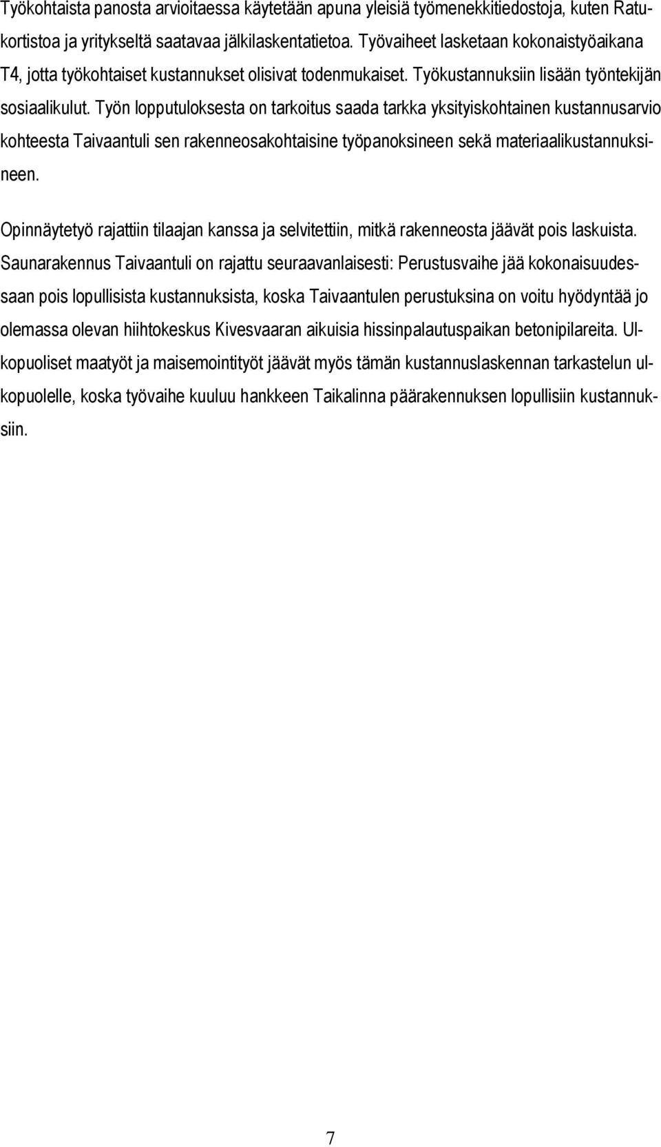 Työn lopputuloksesta on tarkoitus saada tarkka yksityiskohtainen kustannusarvio kohteesta Taivaantuli sen rakenneosakohtaisine työpanoksineen sekä materiaalikustannuksineen.