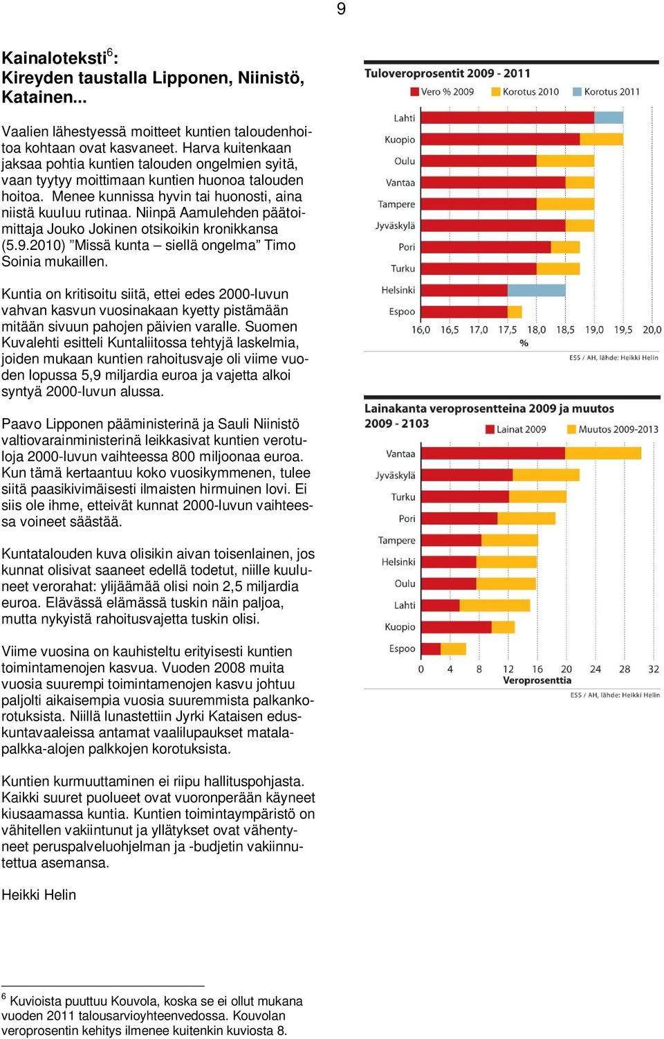 Niinpä Aamulehden päätoimittaja Jouko Jokinen otsikoikin kronikkansa (5.9.2010) Missä kunta siellä ongelma Timo Soinia mukaillen.