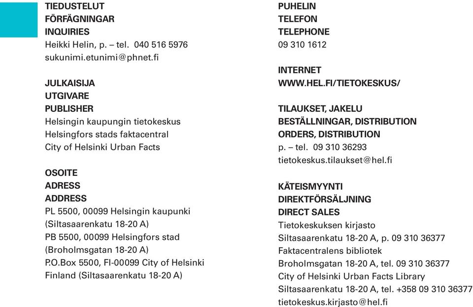 18-20 A) PB 5500, 00099 Helsingfors stad (Broholmsgatan 18-20 A) P.O.Box 5500, FI-00099 City of Helsinki Finland (Siltasaarenkatu 18-20 A) PUHELI